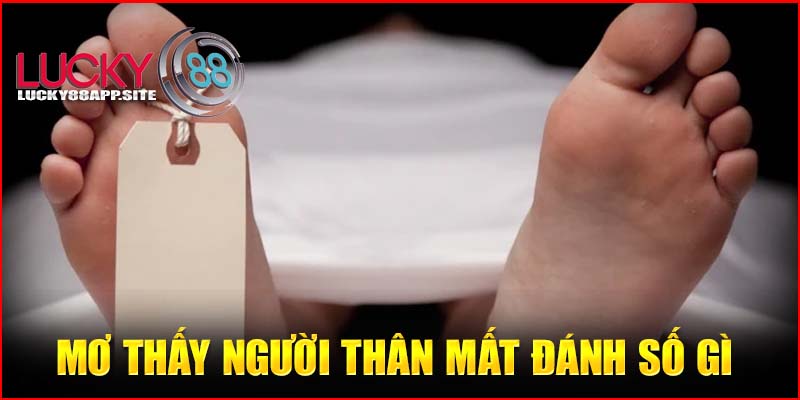 Mơ thấy người thân mất đánh số gì