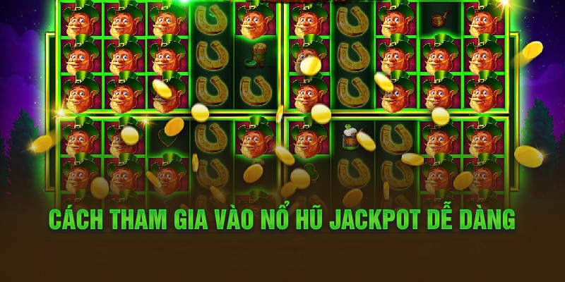 Cách tham gia vào nổ hũ jackpot dễ dàng