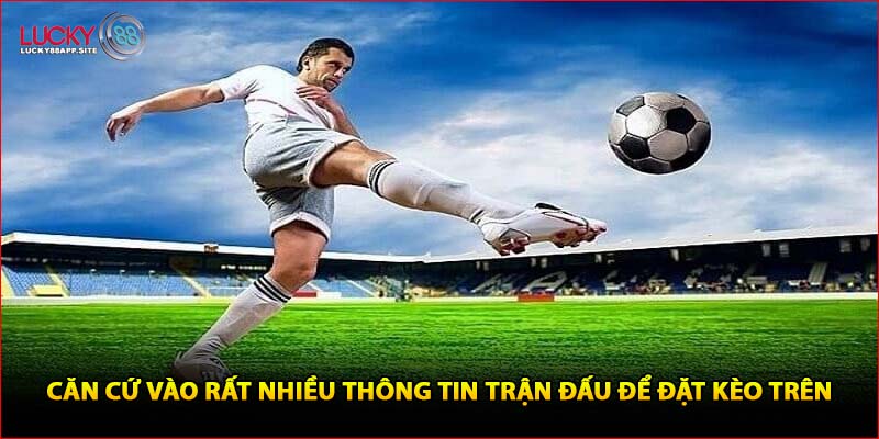 Căn cứ vào rất nhiều thông tin trận đấu để đặt kèo trên