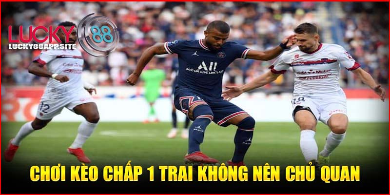 Chơi kèo chấp 1 trái không nên chủ quan