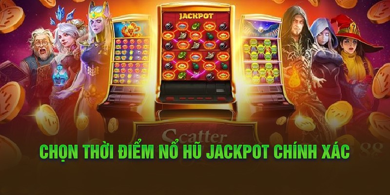 Chọn thời điểm nổ hũ jackpot chính xác