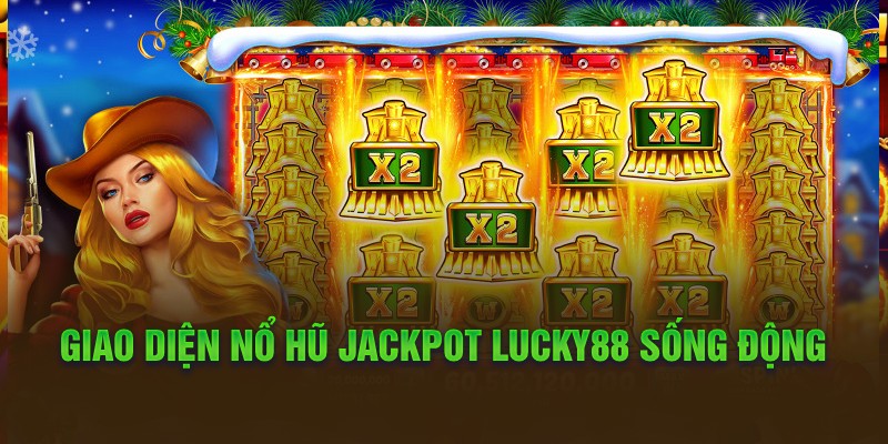 Giao diện nổ hũ jackpot lucky88 sống động