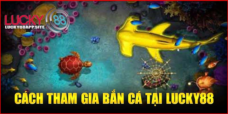 Cách tham gia bắn cá tại Lucky88 chi tiết nhất