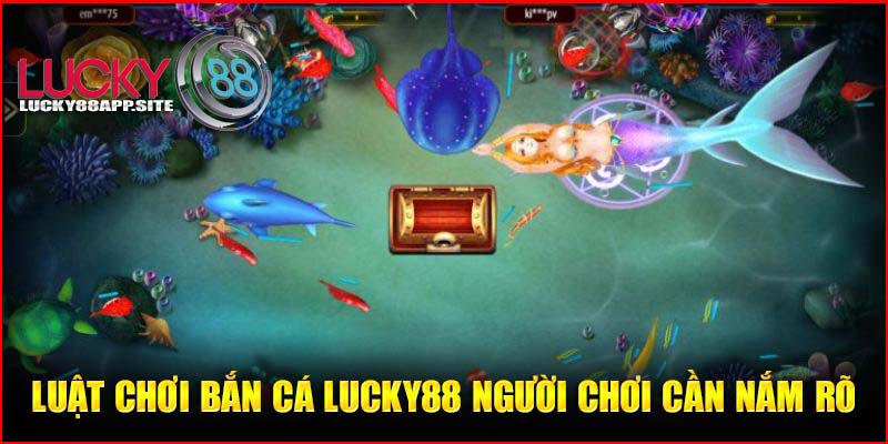 Luật chơi bắn cá tại Lucky88 game thủ cần biết