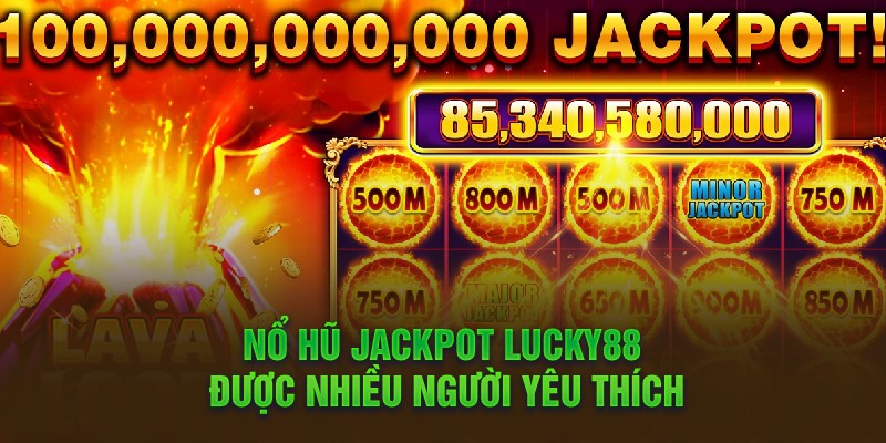    Nổ hũ jackpot lucky88 được nhiều người yêu thích