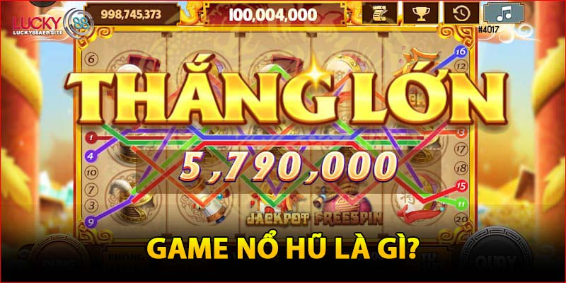  Game nổ hũ là gì?