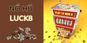 Nổ Hũ Luck8 - Nhấn Spin Để Nhận Thưởng Jackpot Cực Khủng